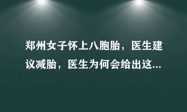 郑州女子怀上八胞胎，医生建议减胎，医生为何会给出这样的建议？