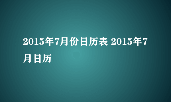 2015年7月份日历表 2015年7月日历