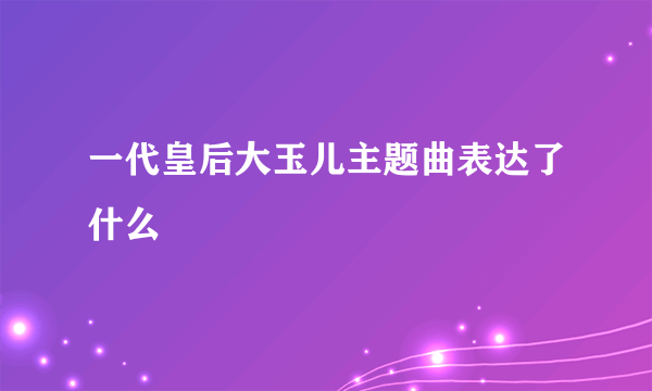 一代皇后大玉儿主题曲表达了什么