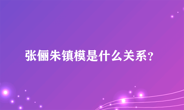 张俪朱镇模是什么关系？