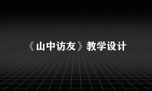 《山中访友》教学设计