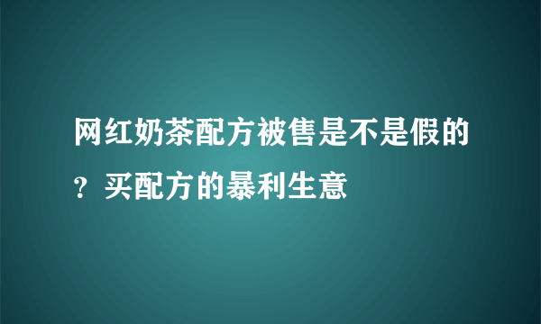 网红奶茶配方被售是不是假的？买配方的暴利生意