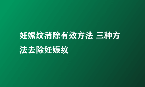 妊娠纹消除有效方法 三种方法去除妊娠纹