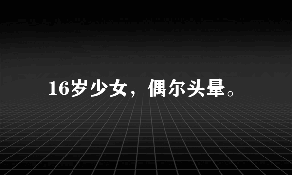 16岁少女，偶尔头晕。