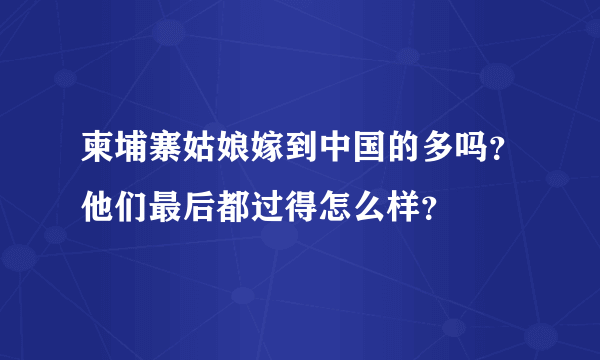 柬埔寨姑娘嫁到中国的多吗？他们最后都过得怎么样？