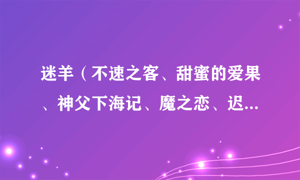 迷羊（不速之客、甜蜜的爱果、神父下海记、魔之恋、迟到的理由、美人计、皆大欢喜、初恋症候群。