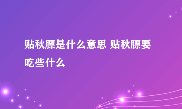 贴秋膘是什么意思 贴秋膘要吃些什么