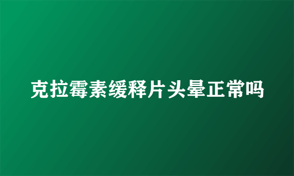 克拉霉素缓释片头晕正常吗