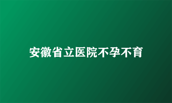 安徽省立医院不孕不育