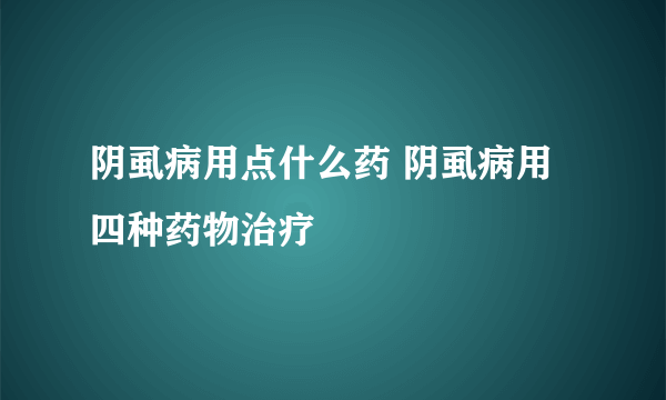 阴虱病用点什么药 阴虱病用四种药物治疗