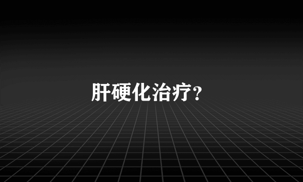 肝硬化治疗？