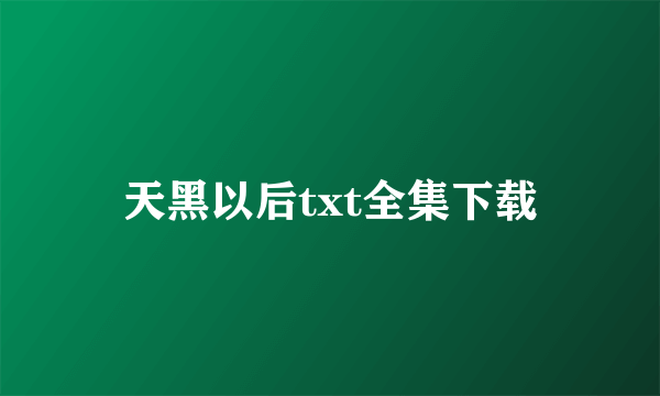 天黑以后txt全集下载