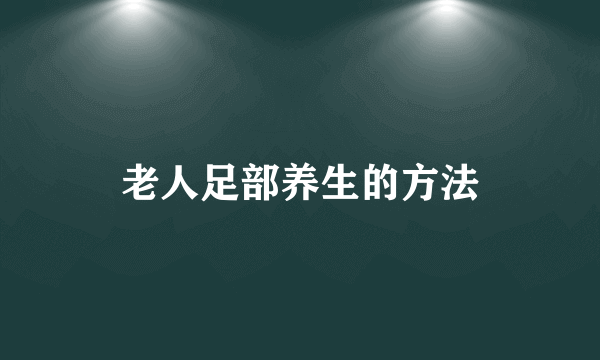 老人足部养生的方法