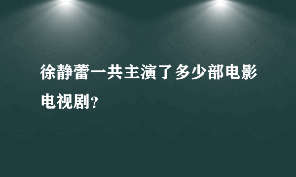 徐静蕾一共主演了多少部电影电视剧？