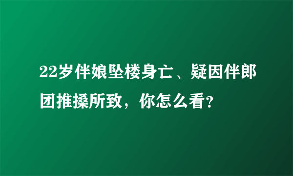 22岁伴娘坠楼身亡、疑因伴郎团推搡所致，你怎么看？