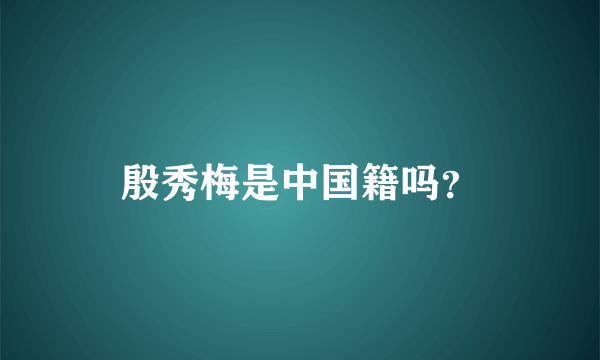 殷秀梅是中国籍吗？