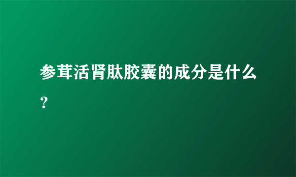 参茸活肾肽胶囊的成分是什么？