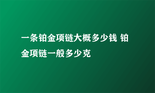 一条铂金项链大概多少钱 铂金项链一般多少克