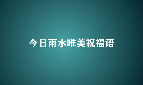 今日雨水唯美祝福语