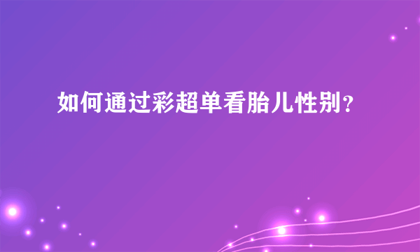 如何通过彩超单看胎儿性别？