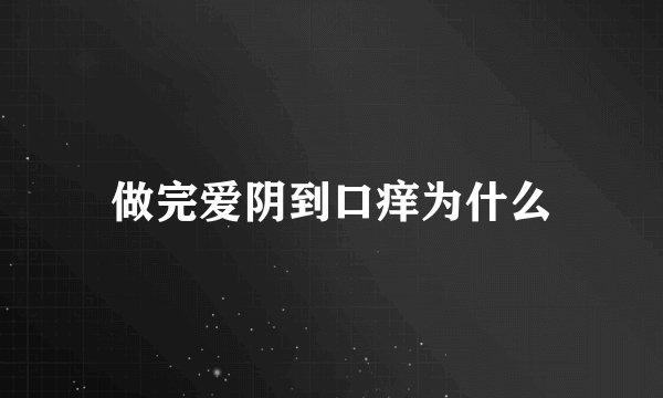 做完爱阴到口痒为什么